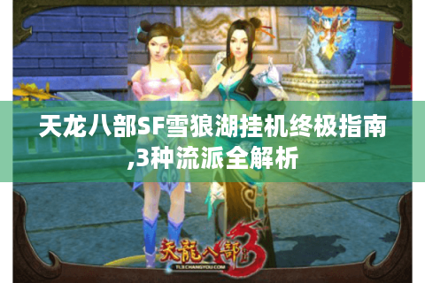 天龙八部SF雪狼湖挂机终极指南,3种流派全解析