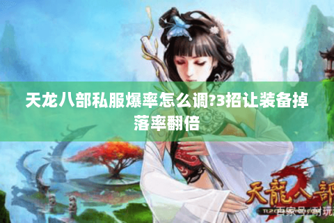 天龙八部私服爆率怎么调?3招让装备掉落率翻倍