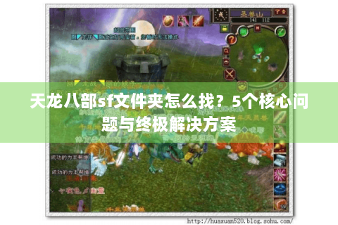 天龙八部sf文件夹怎么找？5个核心问题与终极解决方案