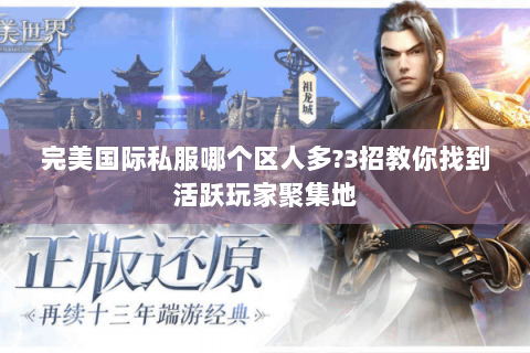 完美国际私服哪个区人多?3招教你找到活跃玩家聚集地