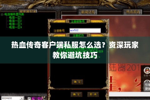 热血传奇客户端私服怎么选？资深玩家教你避坑技巧