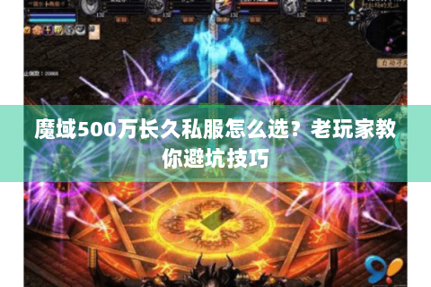 魔域500万长久私服怎么选？老玩家教你避坑技巧