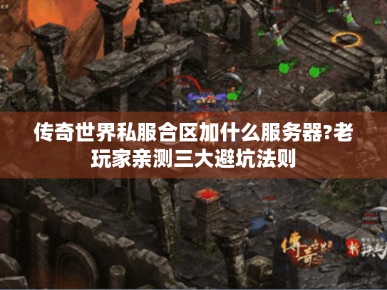传奇世界私服合区加什么服务器?老玩家亲测三大避坑法则