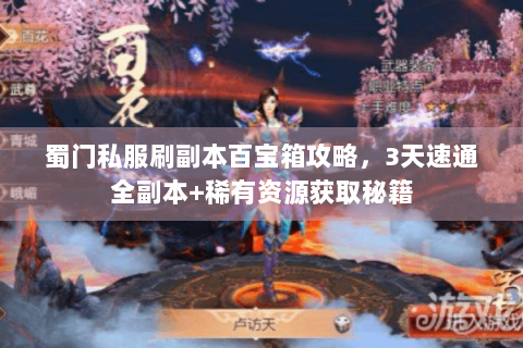 蜀门私服刷副本百宝箱攻略，3天速通全副本+稀有资源获取秘籍