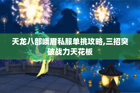 天龙八部峨眉私服单挑攻略,三招突破战力天花板