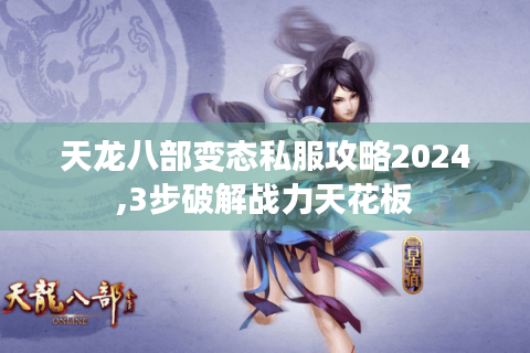 天龙八部变态私服攻略2024,3步破解战力天花板