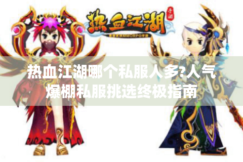 热血江湖哪个私服人多?人气爆棚私服挑选终极指南