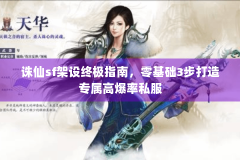 诛仙sf架设终极指南，零基础3步打造专属高爆率私服