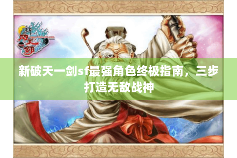 新破天一剑sf最强角色终极指南，三步打造无敌战神