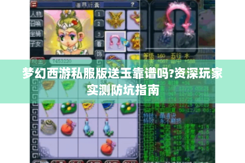 梦幻西游私服版送玉靠谱吗?资深玩家实测防坑指南