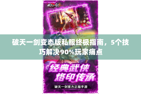 破天一剑变态版私服终极指南，5个技巧解决90%玩家痛点