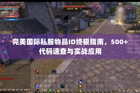 完美国际私服物品ID终极指南，500+代码速查与实战应用