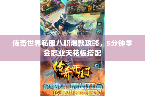 传奇世界私服八职爆款攻略，5分钟学会职业天花板搭配