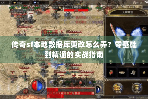 传奇sf本地数据库更改怎么弄？零基础到精通的实战指南