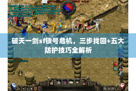 破天一剑sf锁号危机，三步找回+五大防护技巧全解析