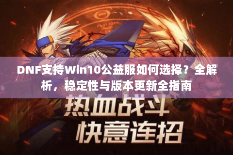 DNF支持Win10公益服如何选择？全解析，稳定性与版本更新全指南