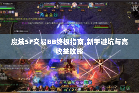 魔域SF交易BB终极指南,新手避坑与高收益攻略