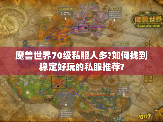 魔兽世界70级私服人多?如何找到稳定好玩的私服推荐?