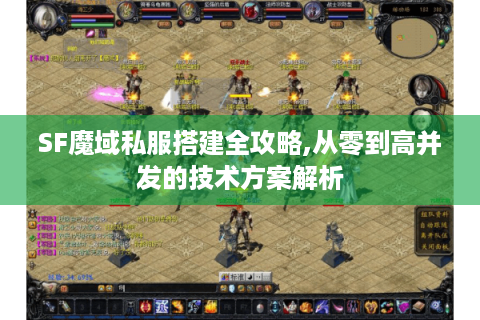 SF魔域私服搭建全攻略,从零到高并发的技术方案解析