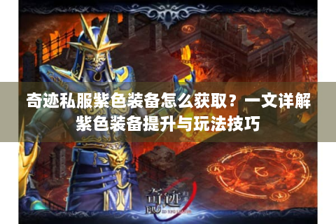 奇迹私服紫色装备怎么获取？一文详解紫色装备提升与玩法技巧