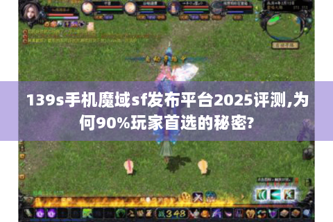 139s手机魔域sf发布平台2025评测,为何90%玩家首选的秘密?