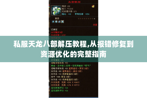 私服天龙八部解压教程,从报错修复到资源优化的完整指南