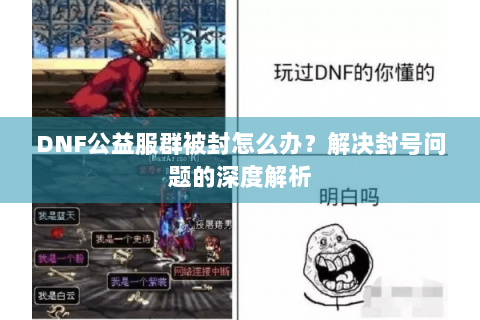DNF公益服群被封怎么办？解决封号问题的深度解析
