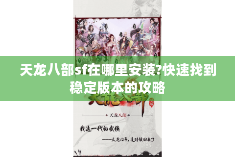 天龙八部sf在哪里安装?快速找到稳定版本的攻略