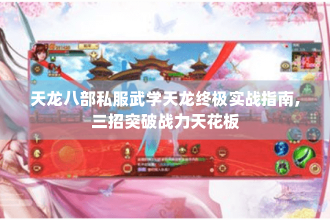 天龙八部私服武学天龙终极实战指南,三招突破战力天花板