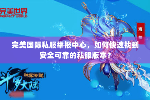完美国际私服举报中心，如何快速找到安全可靠的私服版本？