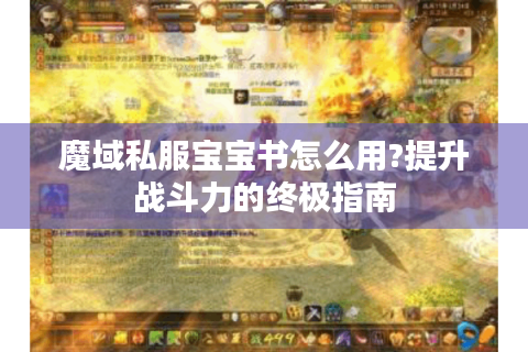 魔域私服宝宝书怎么用?提升战斗力的终极指南