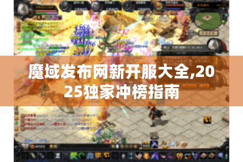 魔域发布网新开服大全,2025独家冲榜指南