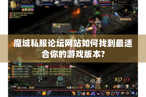魔域私服论坛网站如何找到最适合你的游戏版本?