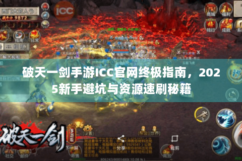 破天一剑手游ICC官网终极指南，2025新手避坑与资源速刷秘籍