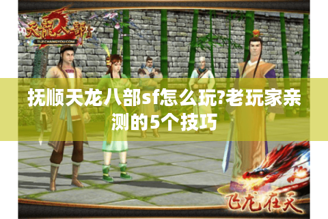 抚顺天龙八部sf怎么玩?老玩家亲测的5个技巧