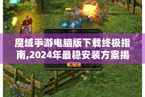 魔域手游电脑版下载终极指南,2024年最稳安装方案揭秘