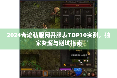 2024奇迹私服网开服表TOP10实测，独家资源与避坑指南