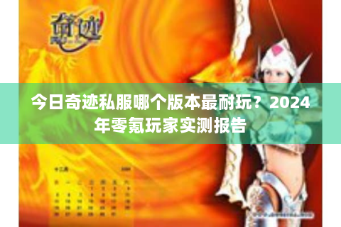 今日奇迹私服哪个版本最耐玩？2024年零氪玩家实测报告