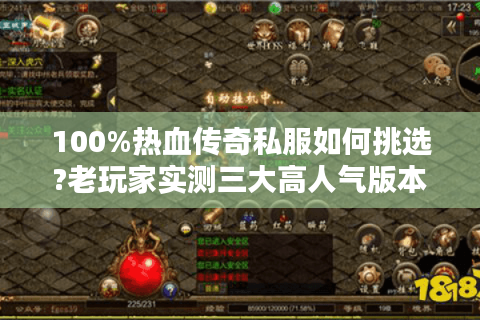 100%热血传奇私服如何挑选?老玩家实测三大高人气版本推荐