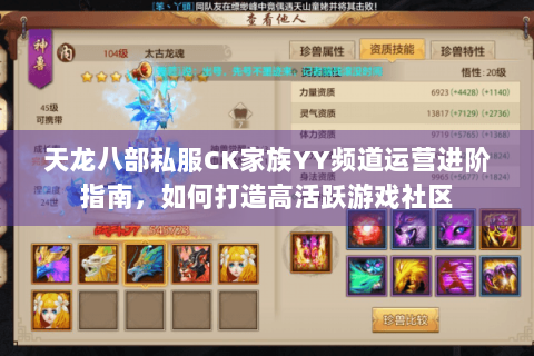 天龙八部私服CK家族YY频道运营进阶指南，如何打造高活跃游戏社区
