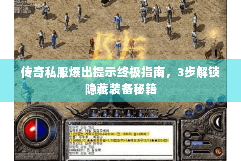 传奇私服爆出提示终极指南，3步解锁隐藏装备秘籍