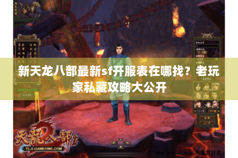 新天龙八部最新sf开服表在哪找？老玩家私藏攻略大公开