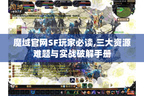 魔域官网SF玩家必读,三大资源难题与实战破解手册