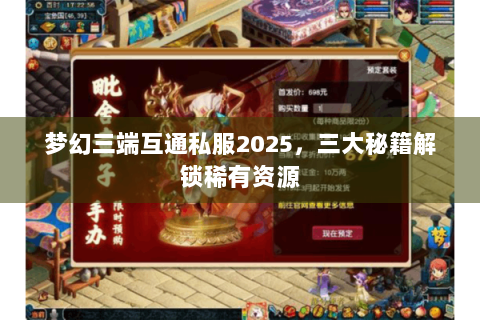 梦幻三端互通私服2025，三大秘籍解锁稀有资源