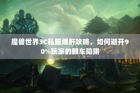 魔兽世界3C私服爆肝攻略，如何避开90%玩家的翻车陷阱