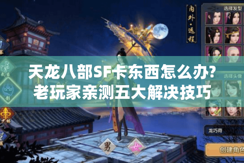 天龙八部SF卡东西怎么办?老玩家亲测五大解决技巧