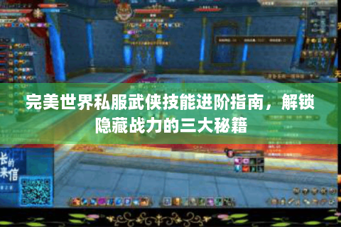 完美世界私服武侠技能进阶指南，解锁隐藏战力的三大秘籍