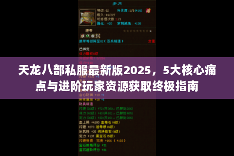 天龙八部私服最新版2025，5大核心痛点与进阶玩家资源获取终极指南