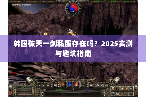韩国破天一剑私服存在吗？2025实测与避坑指南