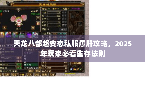 天龙八部超变态私服爆肝攻略，2025年玩家必看生存法则